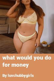 Book cover for What would you do for money, a weight gain story by Luvchubbygirls