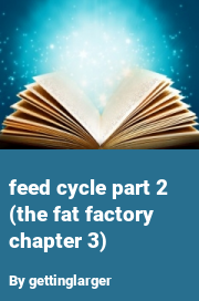 Book cover for Feed cycle part 2 (the fat factory chapter 3), a weight gain story by Mega Fatty
