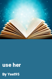 Book cover for Use her, a weight gain story by Yeet95