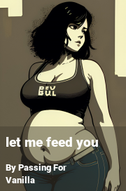 Book cover for Let me feed you, a weight gain story by Passing For Vanilla